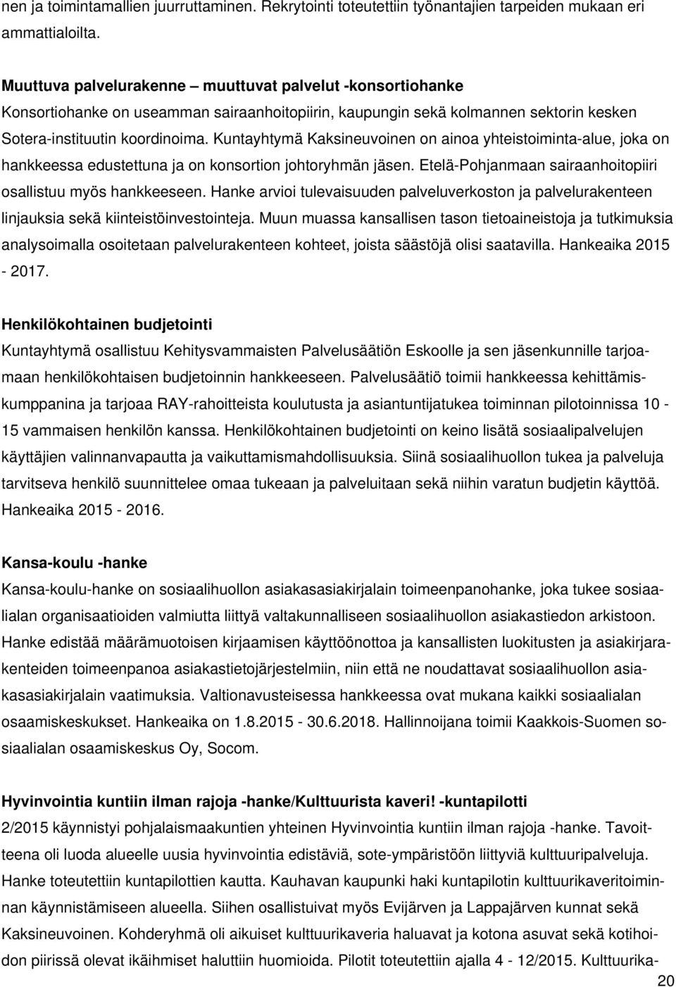 Kuntayhtymä Kaksineuvoinen on ainoa yhteistoiminta-alue, joka on hankkeessa edustettuna ja on konsortion johtoryhmän jäsen. Etelä-Pohjanmaan sairaanhoitopiiri osallistuu myös hankkeeseen.