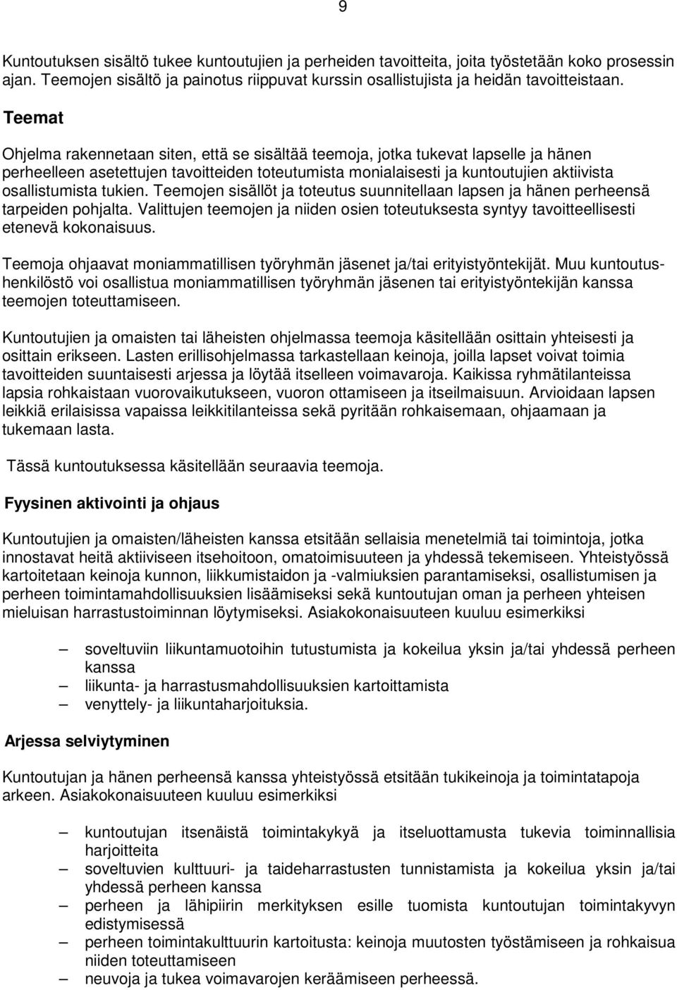 tukien. Teemojen sisällöt ja toteutus suunnitellaan lapsen ja hänen perheensä tarpeiden pohjalta. Valittujen teemojen ja niiden osien toteutuksesta syntyy tavoitteellisesti etenevä kokonaisuus.