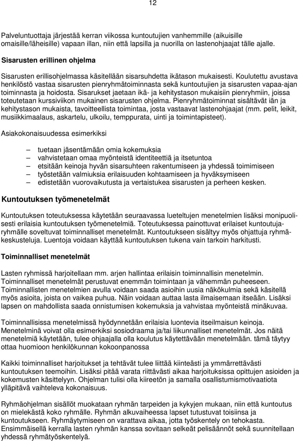 Koulutettu avustava henkilöstö vastaa sisarusten pienryhmätoiminnasta sekä kuntoutujien ja sisarusten vapaa-ajan toiminnasta ja hoidosta.