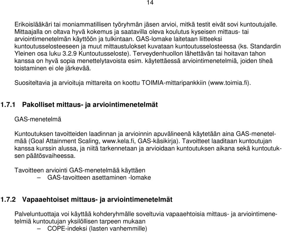 GAS-lomake laitetaan liitteeksi kuntoutusselosteeseen ja muut mittaustulokset kuvataan kuntoutusselosteessa (ks. Standardin Yleinen osa luku 3.2.9 Kuntoutusseloste).