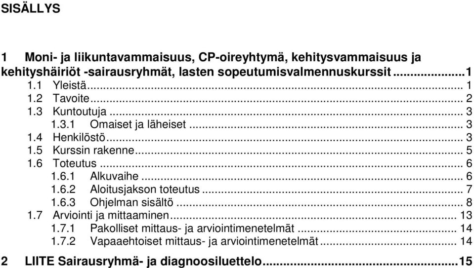 6 Toteutus... 6 1.6.1 Alkuvaihe... 6 1.6.2 Aloitusjakson toteutus... 7 1.6.3 Ohjelman sisältö... 8 1.7 Arviointi ja mittaaminen... 13 1.7.1 Pakolliset mittaus- ja arviointimenetelmät.