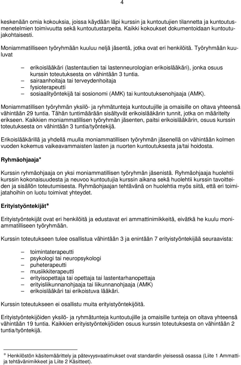 Työryhmään kuuluvat erikoislääkäri (lastentautien tai lastenneurologian erikoislääkäri), jonka osuus kurssin toteutuksesta on vähintään 3 tuntia.