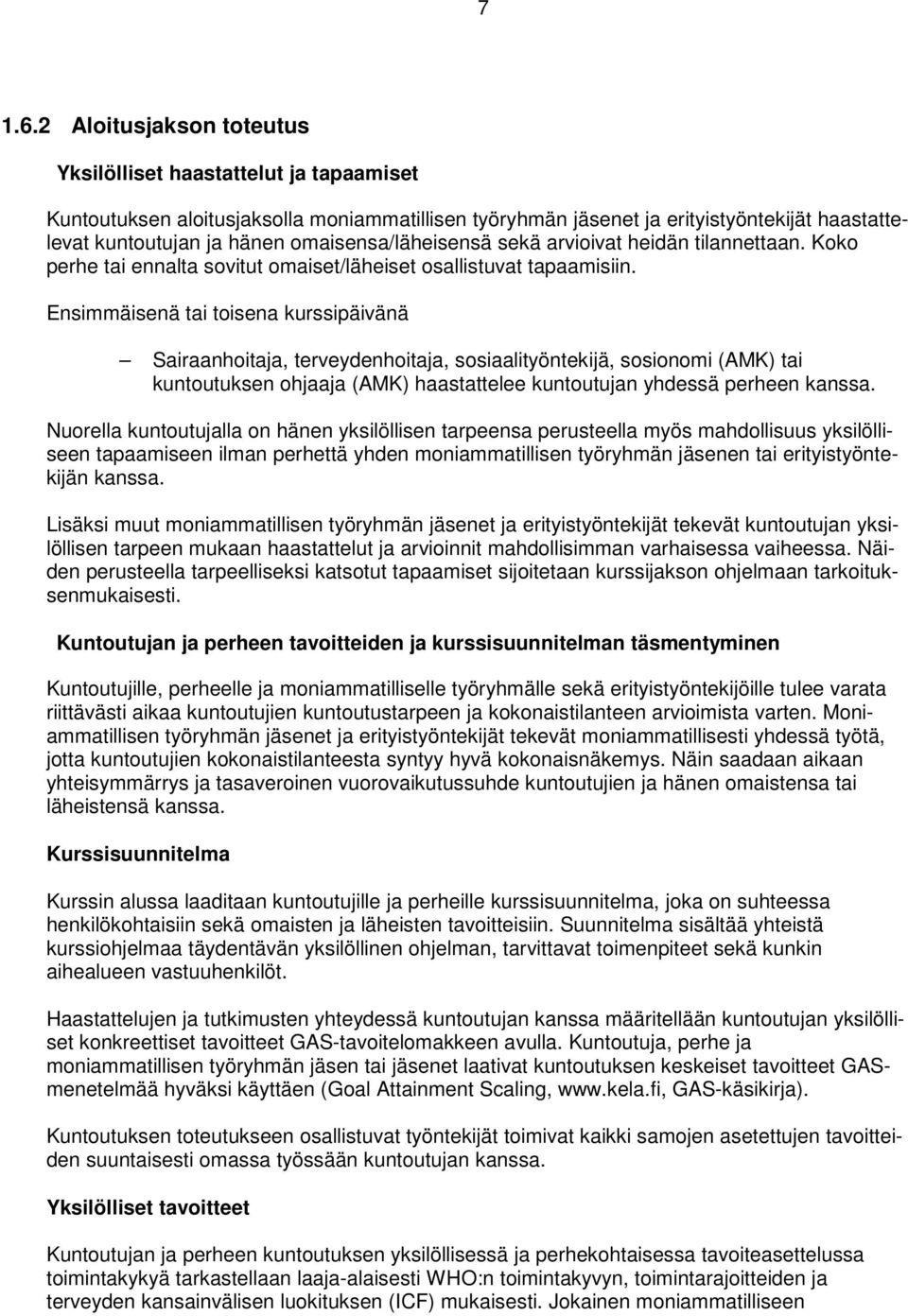 omaisensa/läheisensä sekä arvioivat heidän tilannettaan. Koko perhe tai ennalta sovitut omaiset/läheiset osallistuvat tapaamisiin.