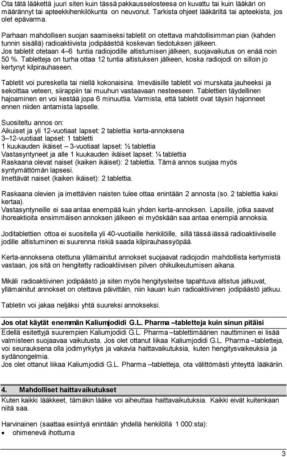 Jos tabletit otetaan 4 6 tuntia radiojodille altistumisen jälkeen, suojavaikutus on enää noin 50 %.