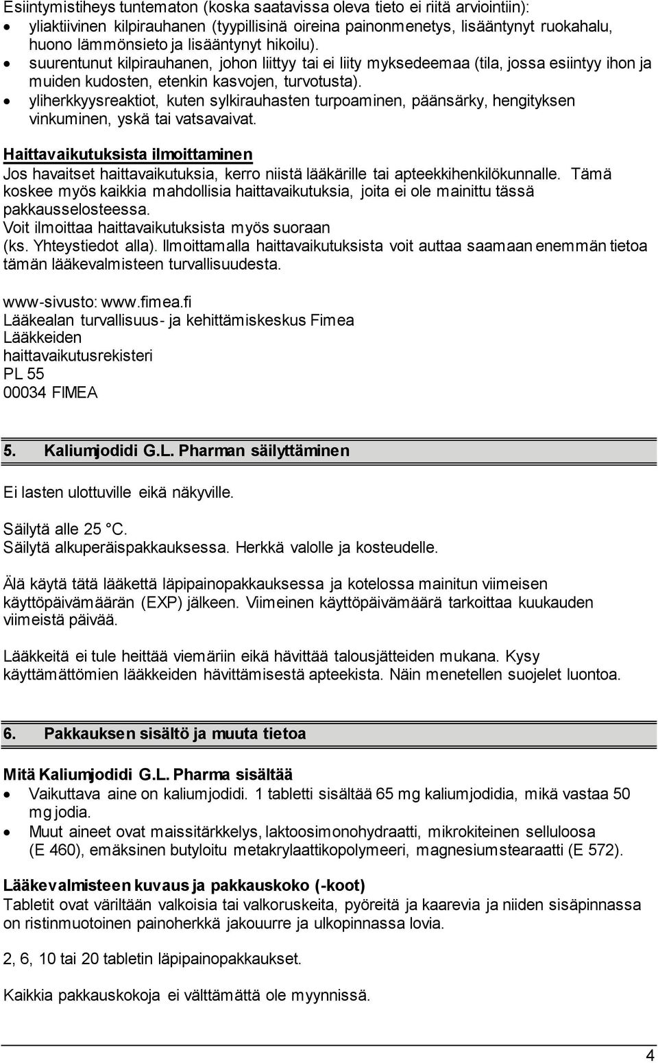 yliherkkyysreaktiot, kuten sylkirauhasten turpoaminen, päänsärky, hengityksen vinkuminen, yskä tai vatsavaivat.