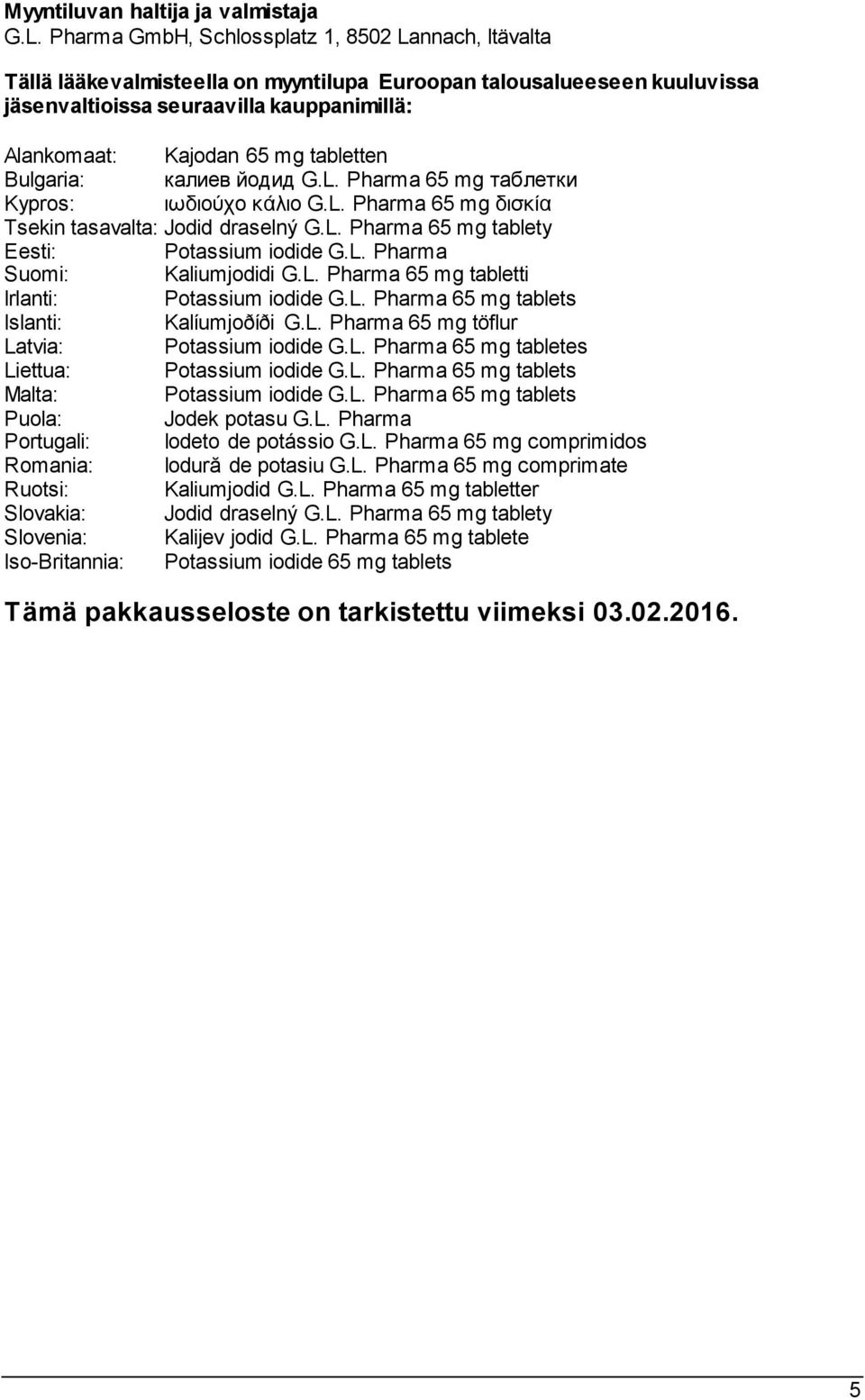 tabletten Bulgaria: калиев йодид G.L. Pharma 65 mg таблетки Kypros: ιωδιούχο κάλιο G.L. Pharma 65 mg δισκία Tsekin tasavalta: Jodid draselný G.L. Pharma 65 mg tablety Eesti: Potassium iodide G.L. Pharma Suomi: Kaliumjodidi G.