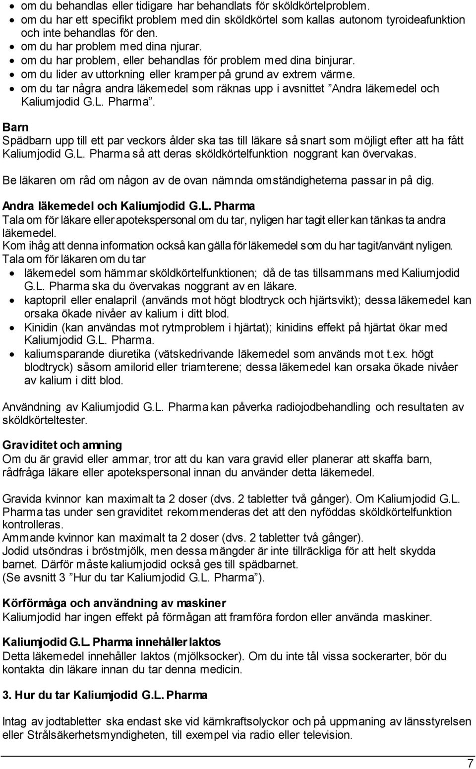 om du tar några andra läkemedel som räknas upp i avsnittet Andra läkemedel och Kaliumjodid G.L. Pharma.