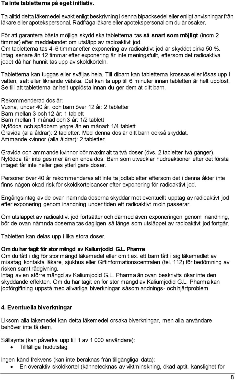 Om tabletterna tas 4 6 timmar efter exponering av radioaktivt jod är skyddet cirka 50 %.