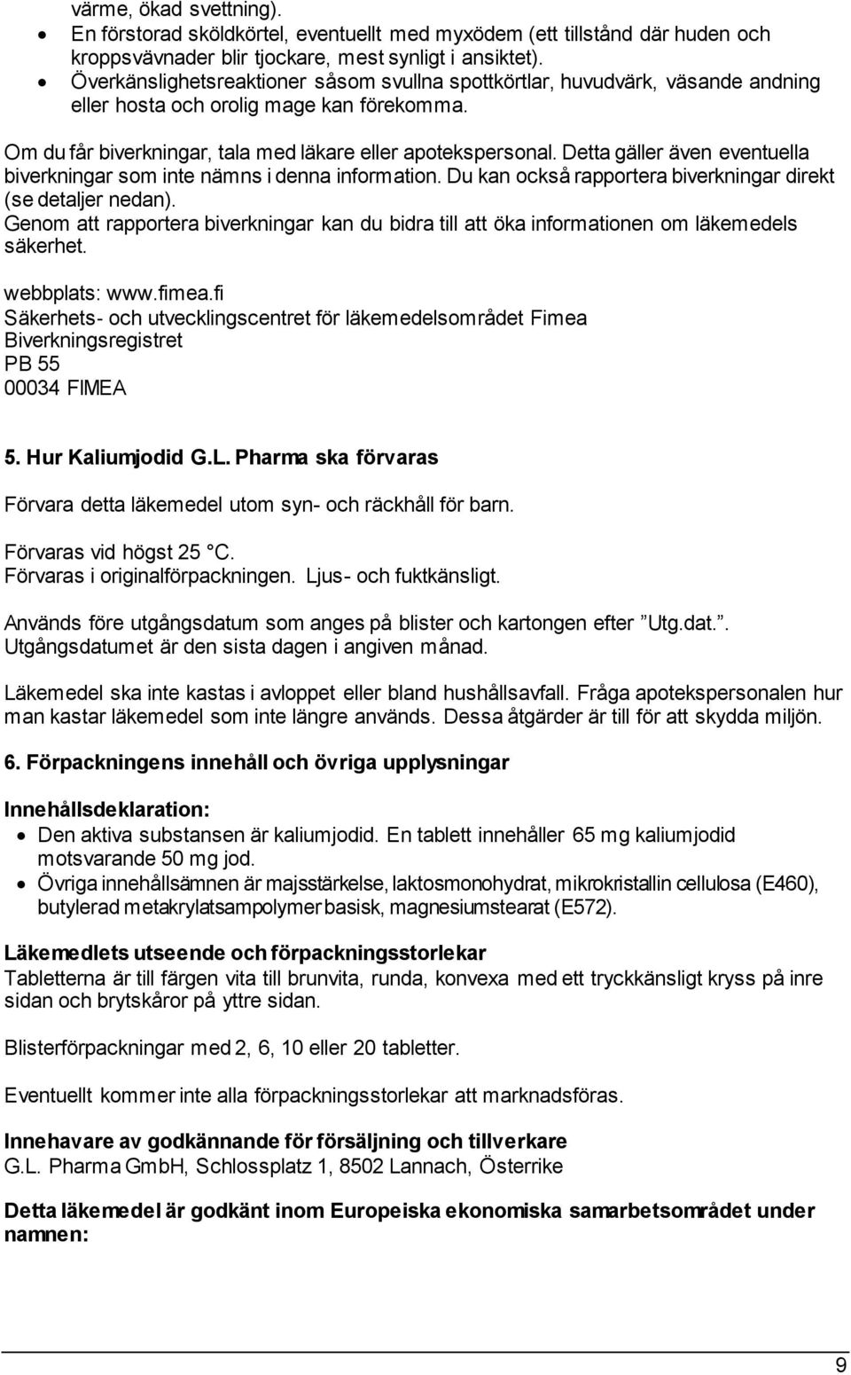 Detta gäller även eventuella biverkningar som inte nämns i denna information. Du kan också rapportera biverkningar direkt (se detaljer nedan).