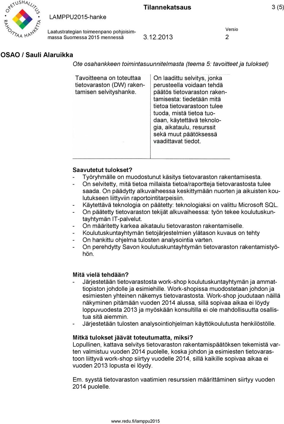 - On päätetty tietovaraston tekijät alkuvaiheessa: työn tekee koulutuskuntayhtymän IT-palvelut. - On määritetty karkea aikataulu tietovaraston rakentamiselle.