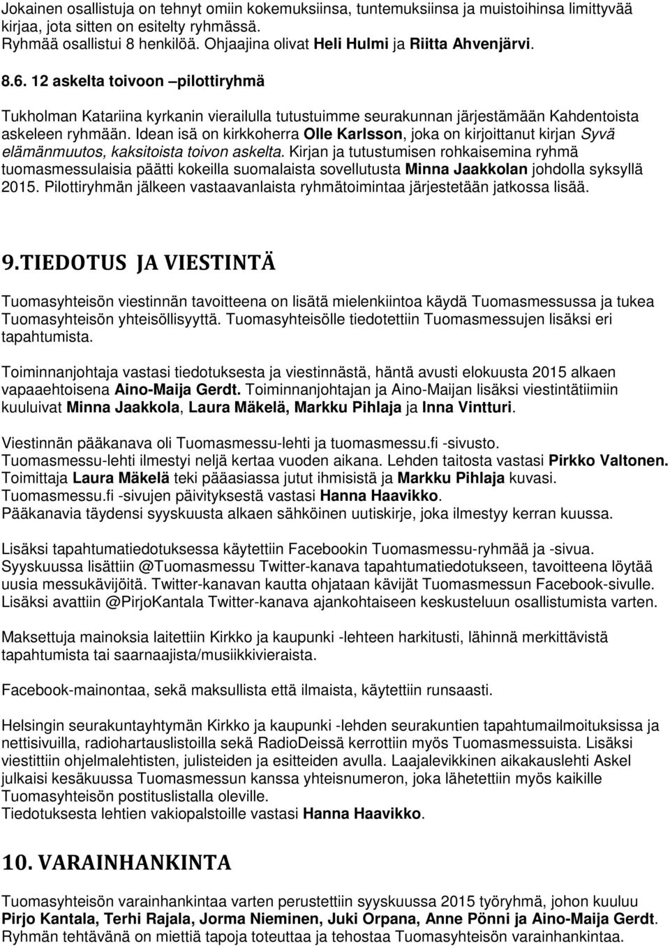 Idean isä on kirkkoherra Olle Karlsson, joka on kirjoittanut kirjan Syvä elämänmuutos, kaksitoista toivon askelta.