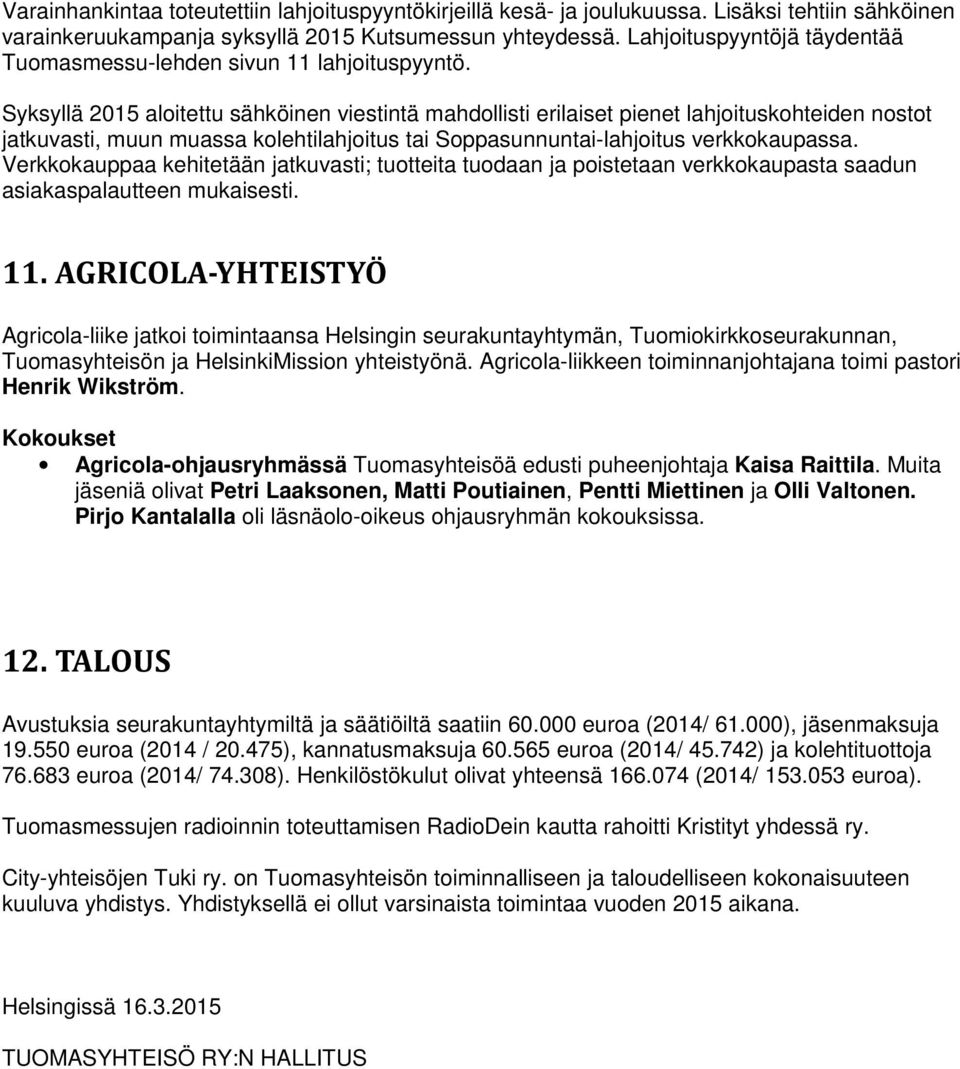 Syksyllä 2015 aloitettu sähköinen viestintä mahdollisti erilaiset pienet lahjoituskohteiden nostot jatkuvasti, muun muassa kolehtilahjoitus tai Soppasunnuntai-lahjoitus verkkokaupassa.