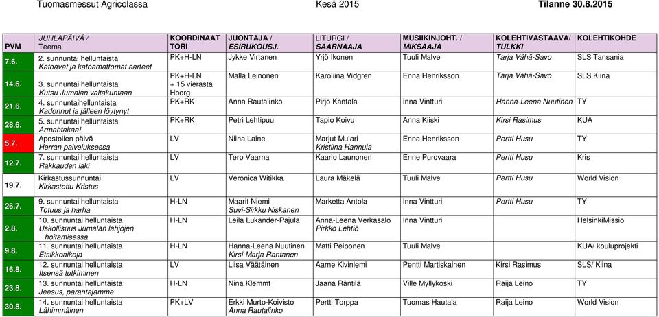 Herran palveluksessa 7. sunnuntai helluntaista 12.7. Rakkauden laki 19.7. Kirkastussunnuntai Kirkastettu Kristus KOORDINAAT JUONTAJA / LITURGI / MUSIIKINJOHT.