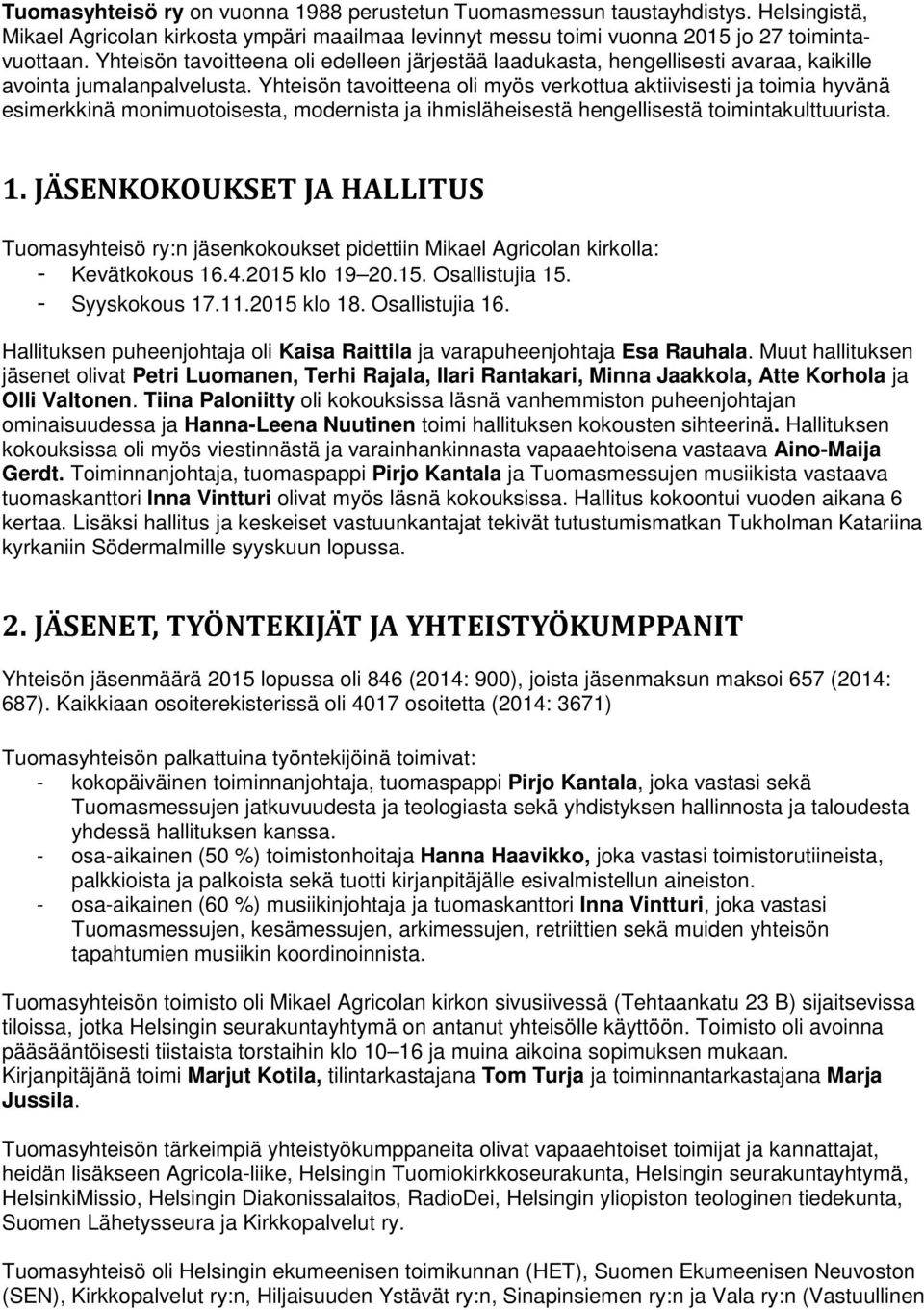 Yhteisön tavoitteena oli myös verkottua aktiivisesti ja toimia hyvänä esimerkkinä monimuotoisesta, modernista ja ihmisläheisestä hengellisestä toimintakulttuurista. 1.