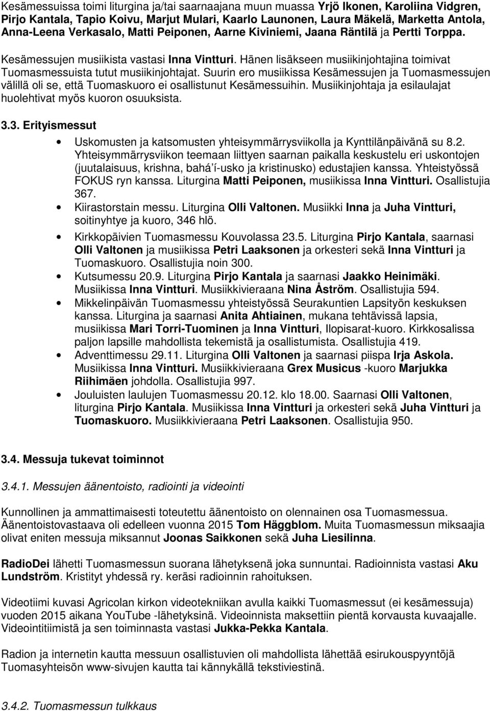 Suurin ero musiikissa Kesämessujen ja Tuomasmessujen välillä oli se, että Tuomaskuoro ei osallistunut Kesämessuihin. Musiikinjohtaja ja esilaulajat huolehtivat myös kuoron osuuksista. 3.