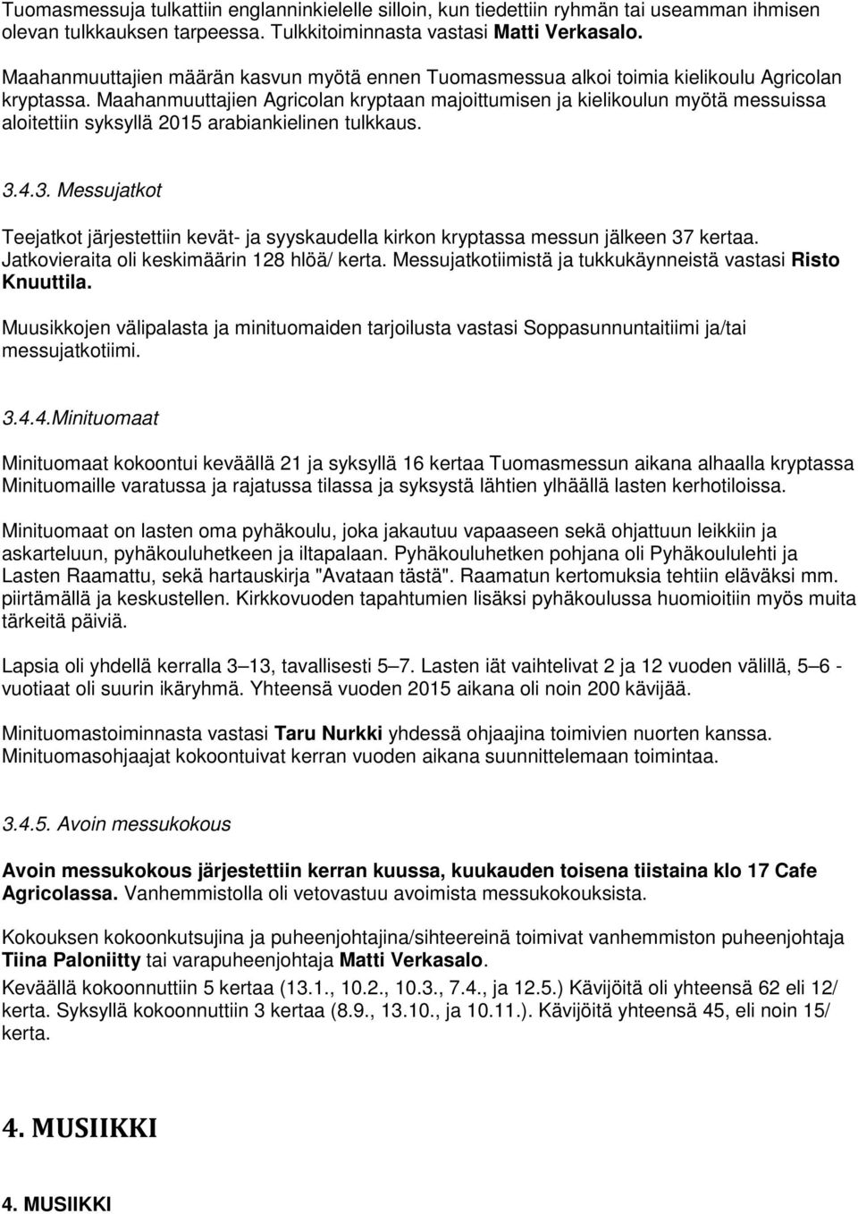 Maahanmuuttajien Agricolan kryptaan majoittumisen ja kielikoulun myötä messuissa aloitettiin syksyllä 2015 arabiankielinen tulkkaus. 3.