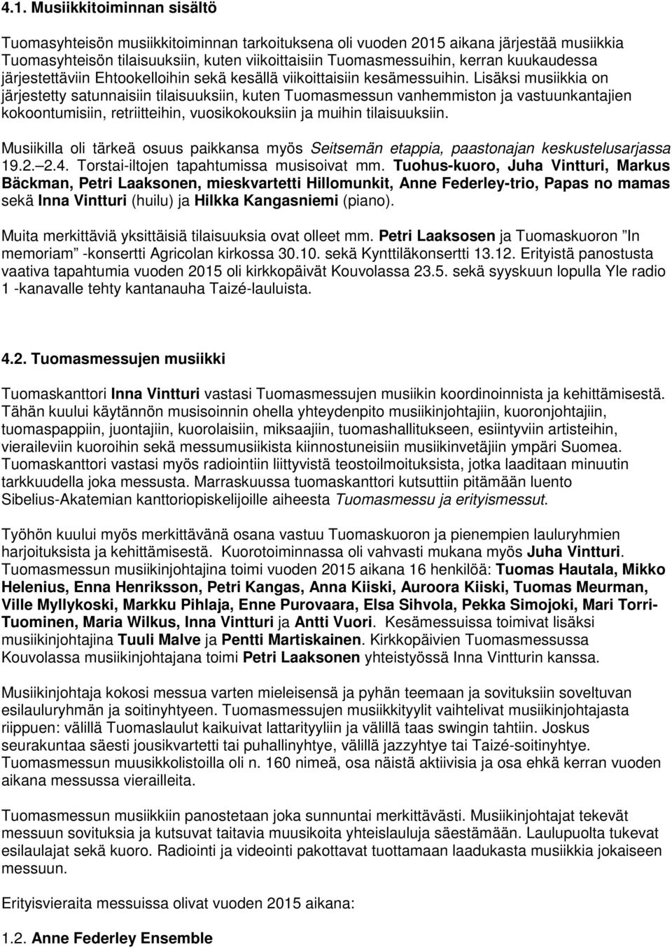 Lisäksi musiikkia on järjestetty satunnaisiin tilaisuuksiin, kuten Tuomasmessun vanhemmiston ja vastuunkantajien kokoontumisiin, retriitteihin, vuosikokouksiin ja muihin tilaisuuksiin.
