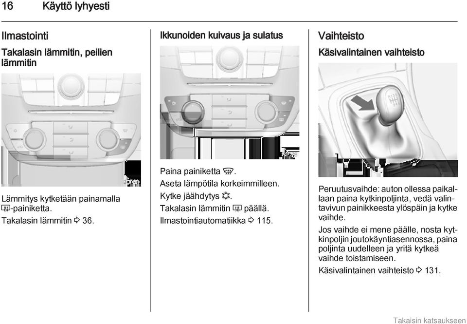 Ilmastointiautomatiikka 3 115. Peruutusvaihde: auton ollessa paikallaan paina kytkinpoljinta, vedä valintavivun painikkeesta ylöspäin ja kytke vaihde.