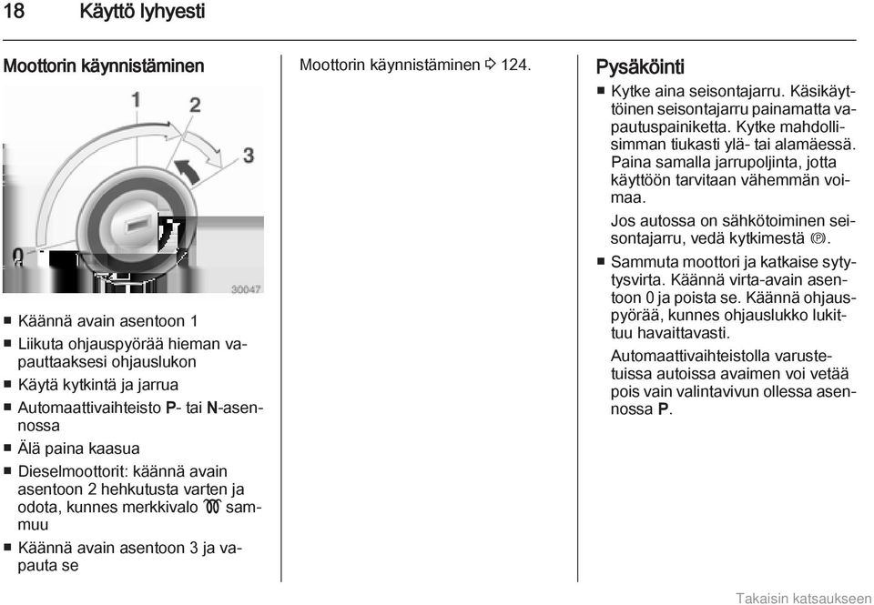 Pysäköinti Kytke aina seisontajarru. Käsikäyttöinen seisontajarru painamatta vapautuspainiketta. Kytke mahdollisimman tiukasti ylä- tai alamäessä.