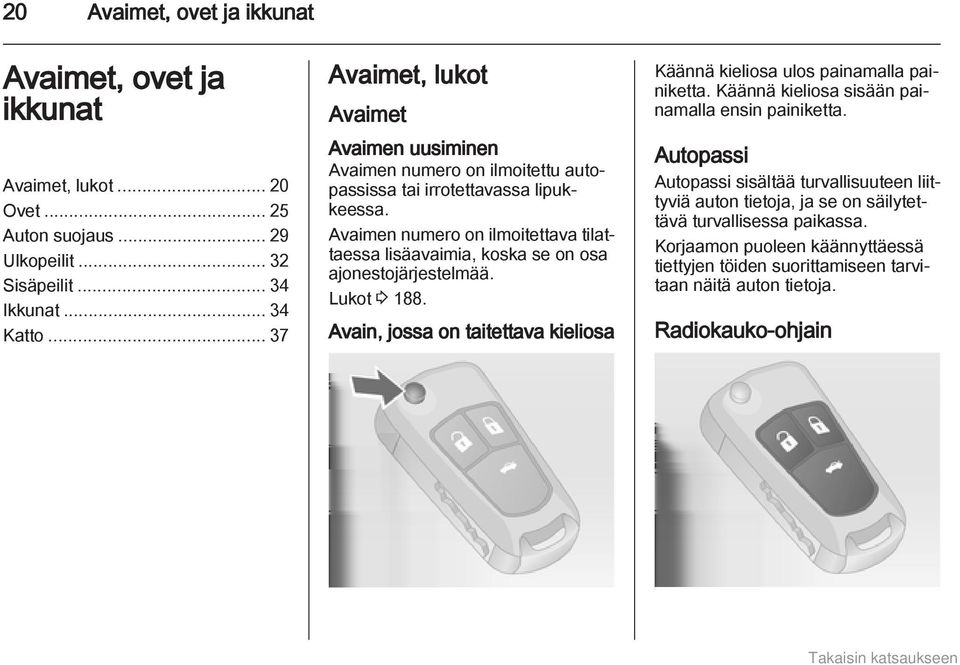 Avaimen numero on ilmoitettava tilattaessa lisäavaimia, koska se on osa ajonestojärjestelmää. Lukot 3 188. Avain, jossa on taitettava kieliosa Käännä kieliosa ulos painamalla painiketta.