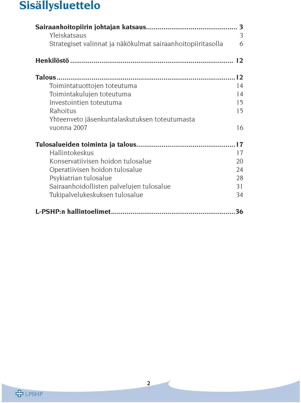 ..12 Toimintatuottojen toteutuma 14 Toimintakulujen toteutuma 14 Investointien toteutuma 15 Rahoitus 15 Yhteenveto jäsenkuntalaskutuksen