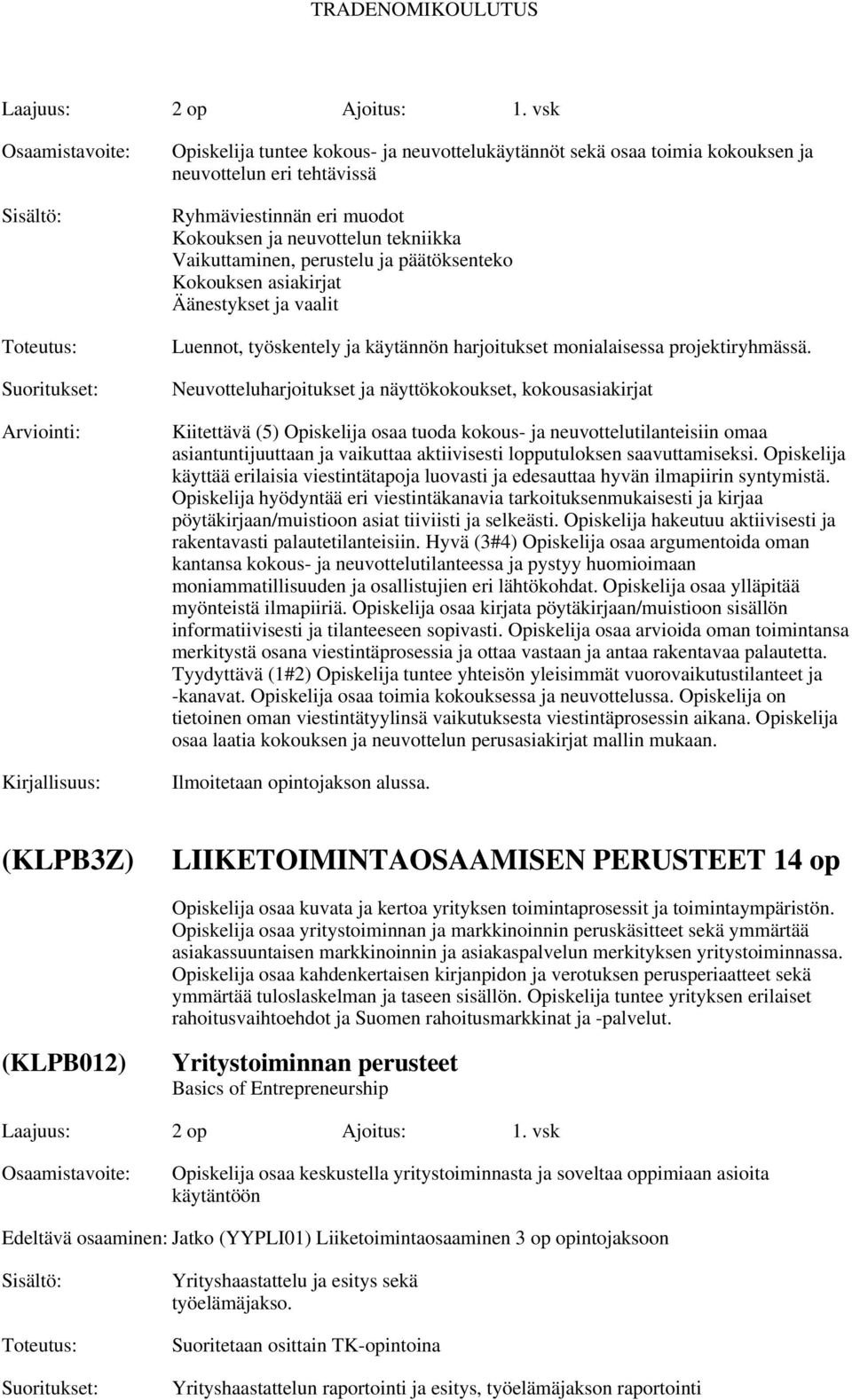 päätöksenteko Kokouksen asiakirjat Äänestykset ja vaalit Luennot, työskentely ja käytännön harjoitukset monialaisessa projektiryhmässä.