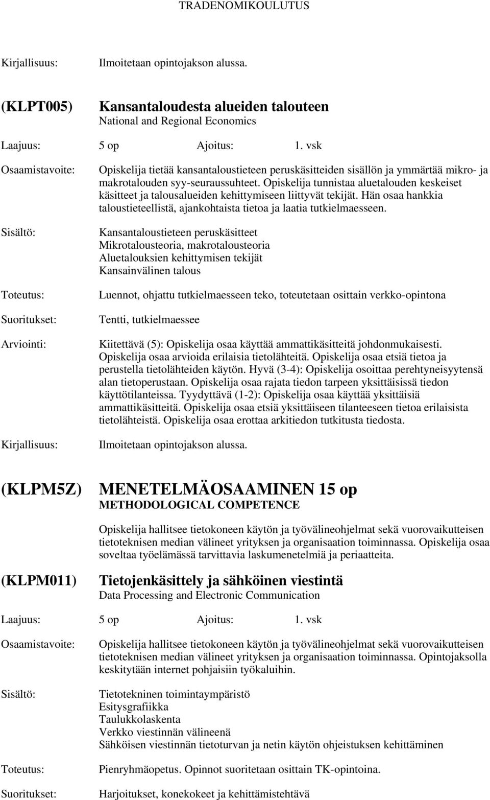 Opiskelija tunnistaa aluetalouden keskeiset käsitteet ja talousalueiden kehittymiseen liittyvät tekijät. Hän osaa hankkia taloustieteellistä, ajankohtaista tietoa ja laatia tutkielmaesseen.