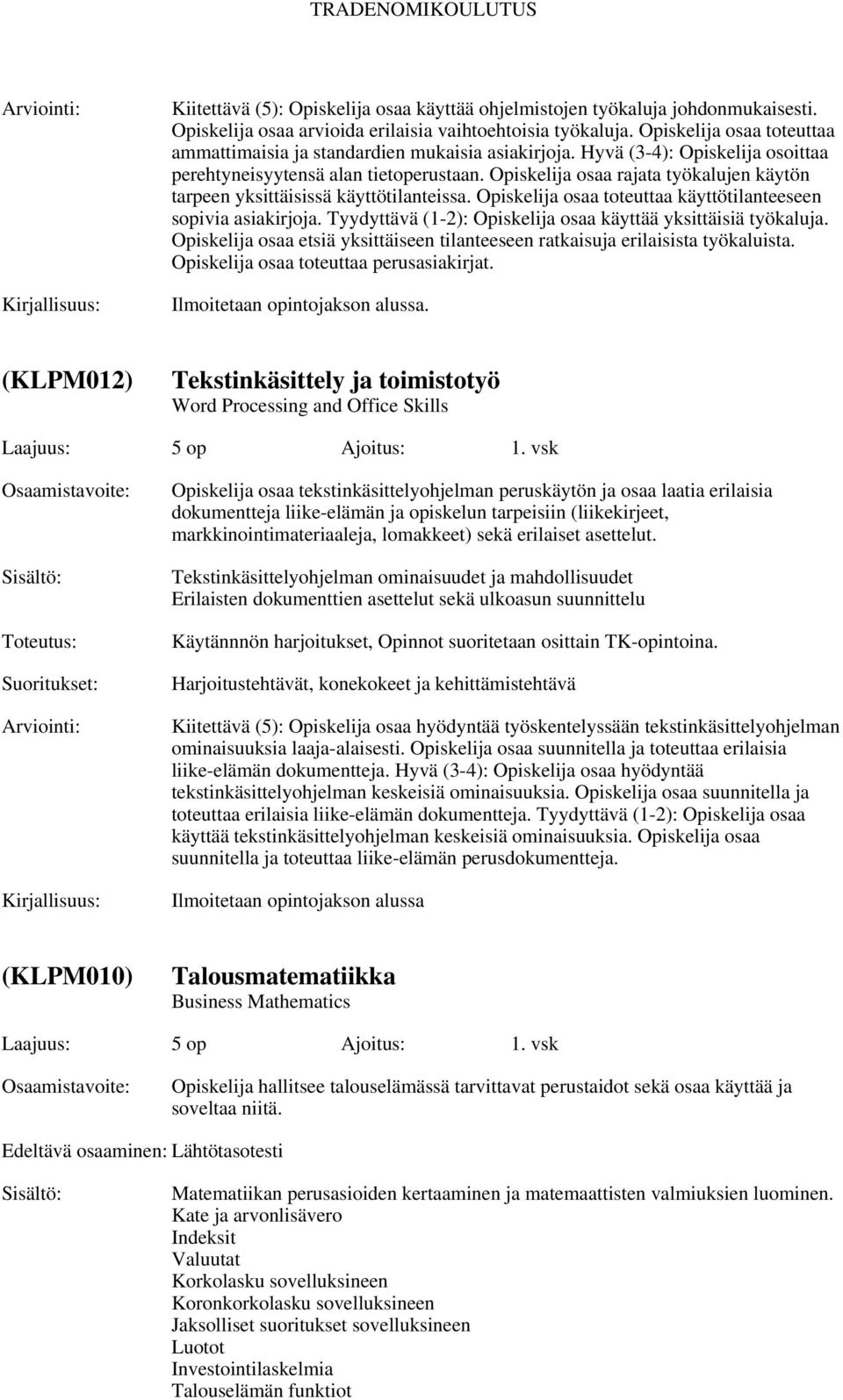 Opiskelija osaa rajata työkalujen käytön tarpeen yksittäisissä käyttötilanteissa. Opiskelija osaa toteuttaa käyttötilanteeseen sopivia asiakirjoja.