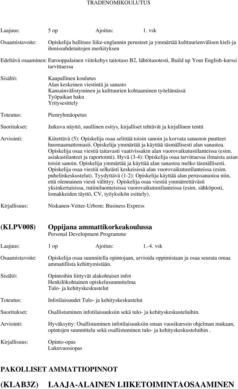 Build up Your English-kurssi tarvittaessa Kaupallinen koulutus Alan keskeinen viestintä ja sanasto Kansainvälistyminen ja kulttuurien kohtaaminen työelämässä Työpaikan haku Yritysesittely