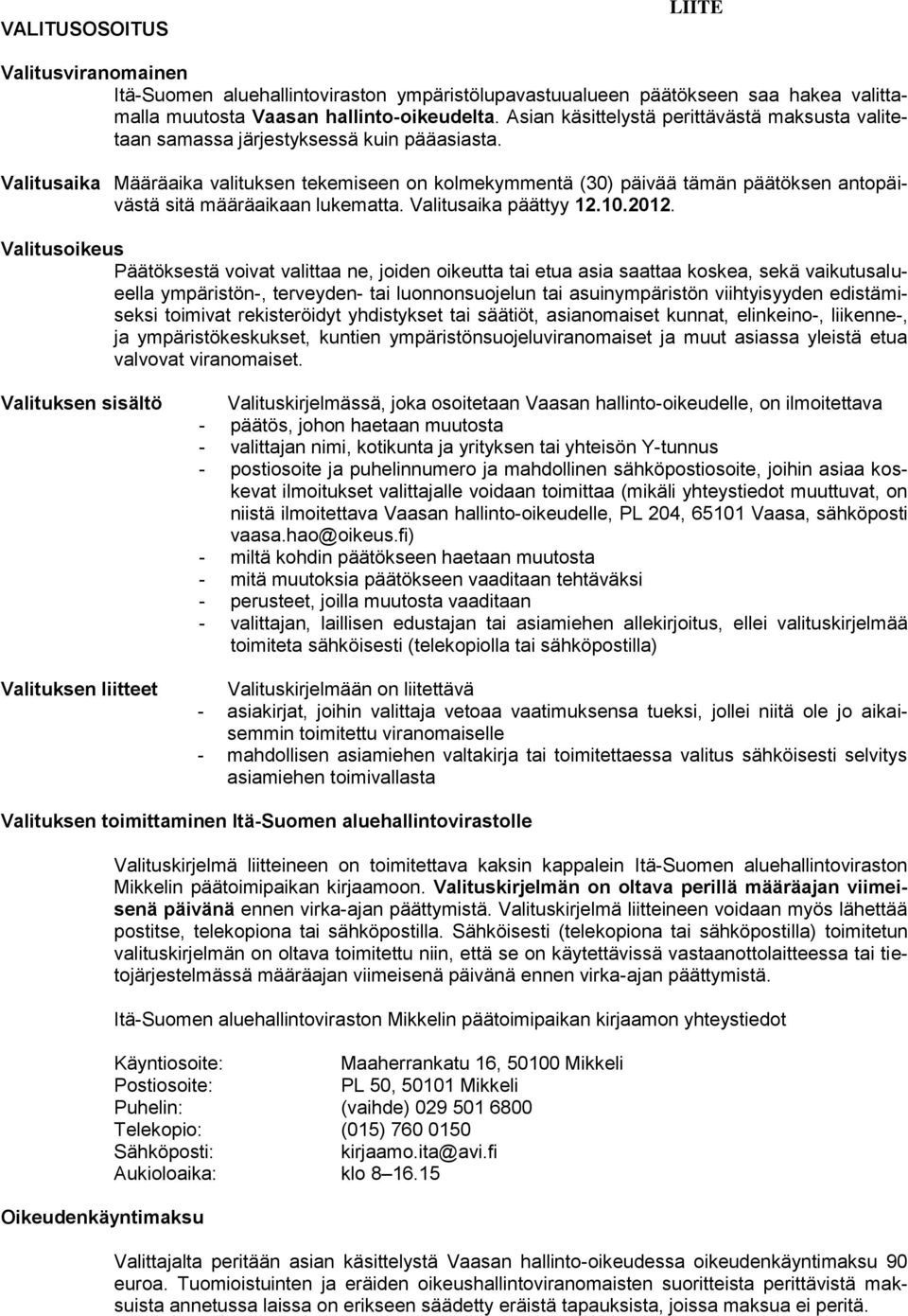 Valitusaika Määräaika valituksen tekemiseen on kolmekymmentä (30) päivää tämän päätöksen antopäivästä sitä määräaikaan lukematta. Valitusaika päättyy 12.10.2012.