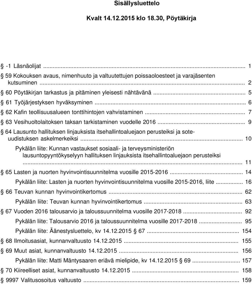 .. 7 63 Vesihuoltolaitoksen taksan tarkistaminen vuodelle 2016... 9 64 Lausunto hallituksen linjauksista itsehallintoaluejaon perusteiksi ja soteuudistuksen askelmerkeiksi.