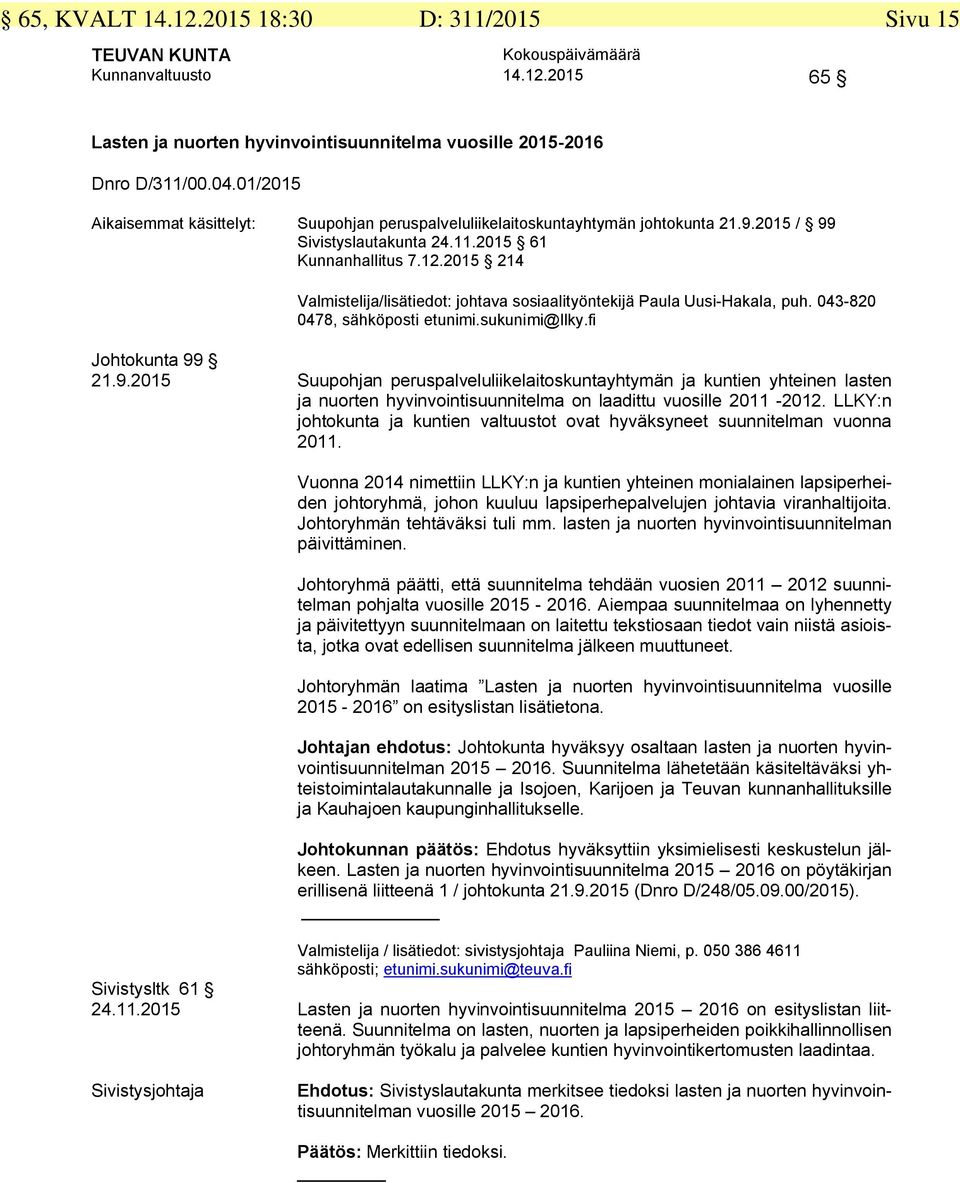 2015 214 Valmistelija/lisätiedot: johtava sosiaalityöntekijä Paula Uusi-Hakala, puh. 043-820 0478, sähköposti etunimi.sukunimi@llky.fi Johtokunta 99