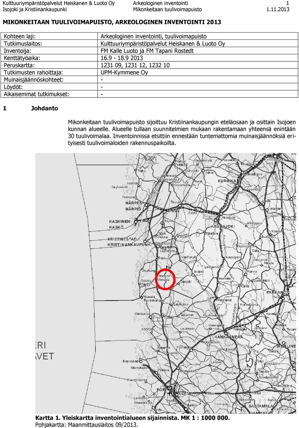 9 2013 Peruskartta: 1231 09, 1231 12, 1232 10 Tutkimusten rahoittaja: UPM-Kymmene Oy Muinaisjäännöskohteet: - Löydöt: - Aikaisemmat tutkimukset: - 1 Johdanto Mikonkeitaan tuulivoimapuisto sijoittuu