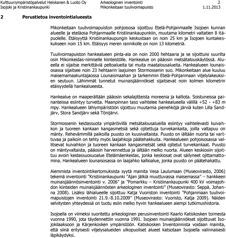 Etäisyys meren rannikolle on noin 13 kilometriä. Tuulivoimapuiston hankealueen pinta-ala on noin 2000 hehtaaria ja se sijoittuisi suurilta osin Mikonkeidas-nimiselle kiinteistölle.