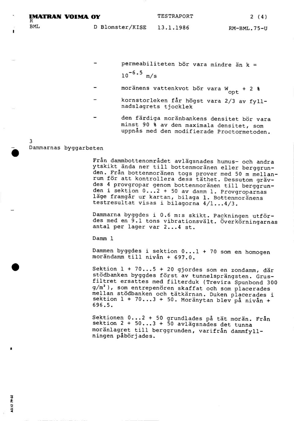 uppnås med den modifierade Proctormetoden. Från dammbottenområdet avlågsnades humus- och andra ytskikt ånda ner till bottenmorånen eller berggrunden.