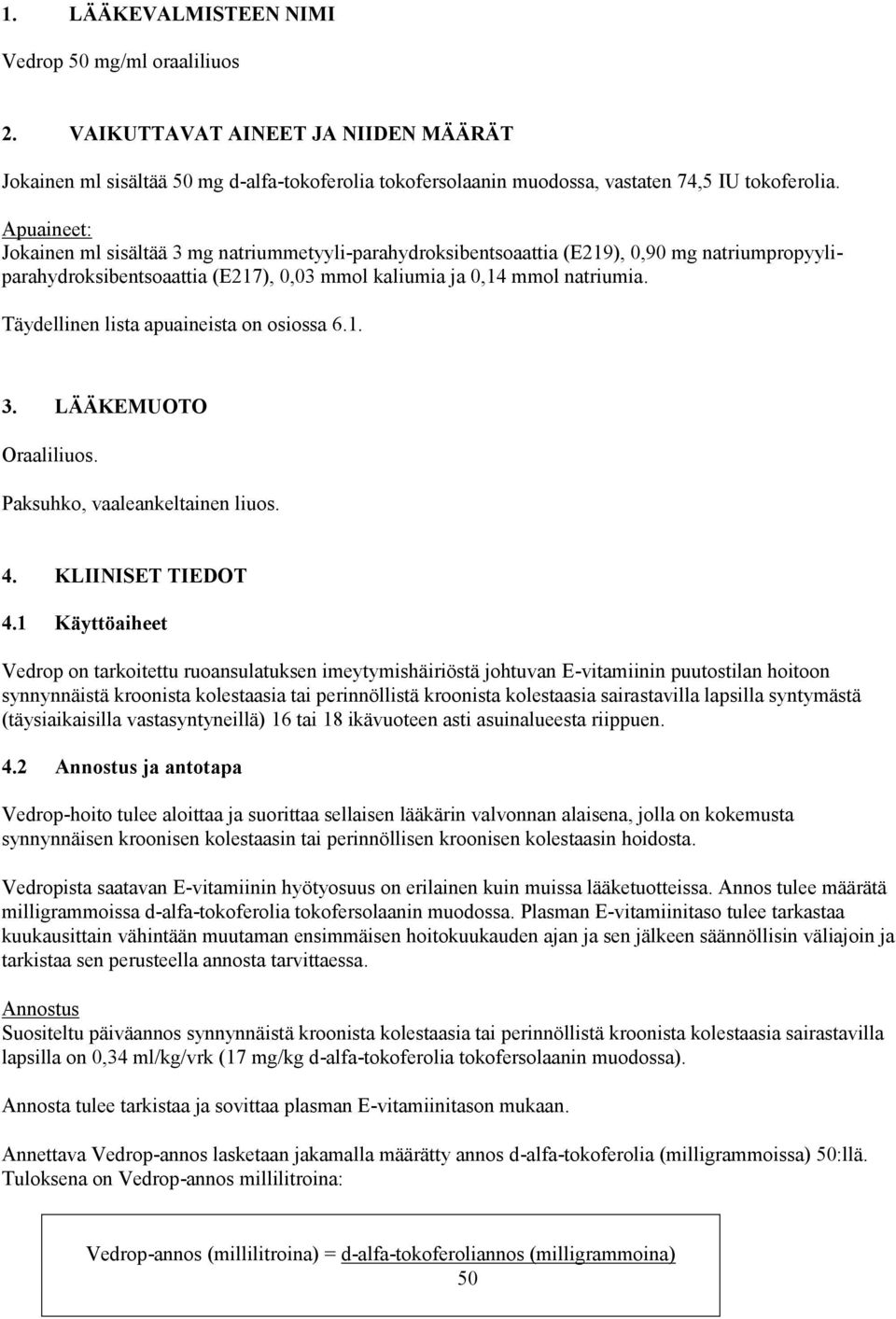 Täydellinen lista apuaineista on osiossa 6.1. 3. LÄÄKEMUOTO Oraaliliuos. Paksuhko, vaaleankeltainen liuos. 4. KLIINISET TIEDOT 4.