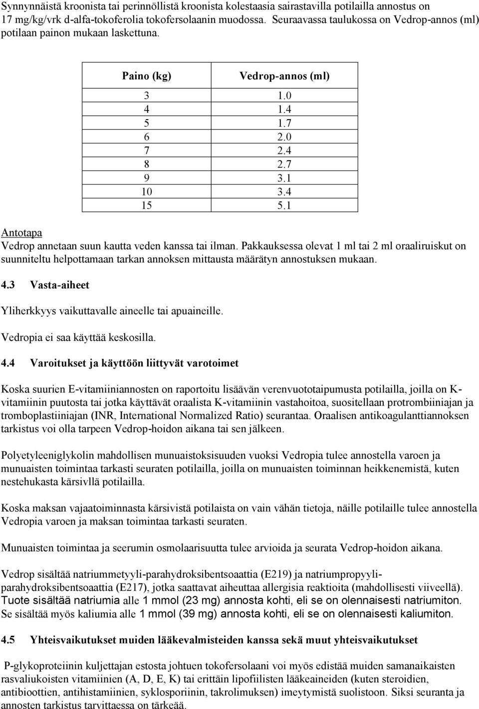 1 Antotapa Vedrop annetaan suun kautta veden kanssa tai ilman. Pakkauksessa olevat 1 ml tai 2 ml oraaliruiskut on suunniteltu helpottamaan tarkan annoksen mittausta määrätyn annostuksen mukaan. 4.