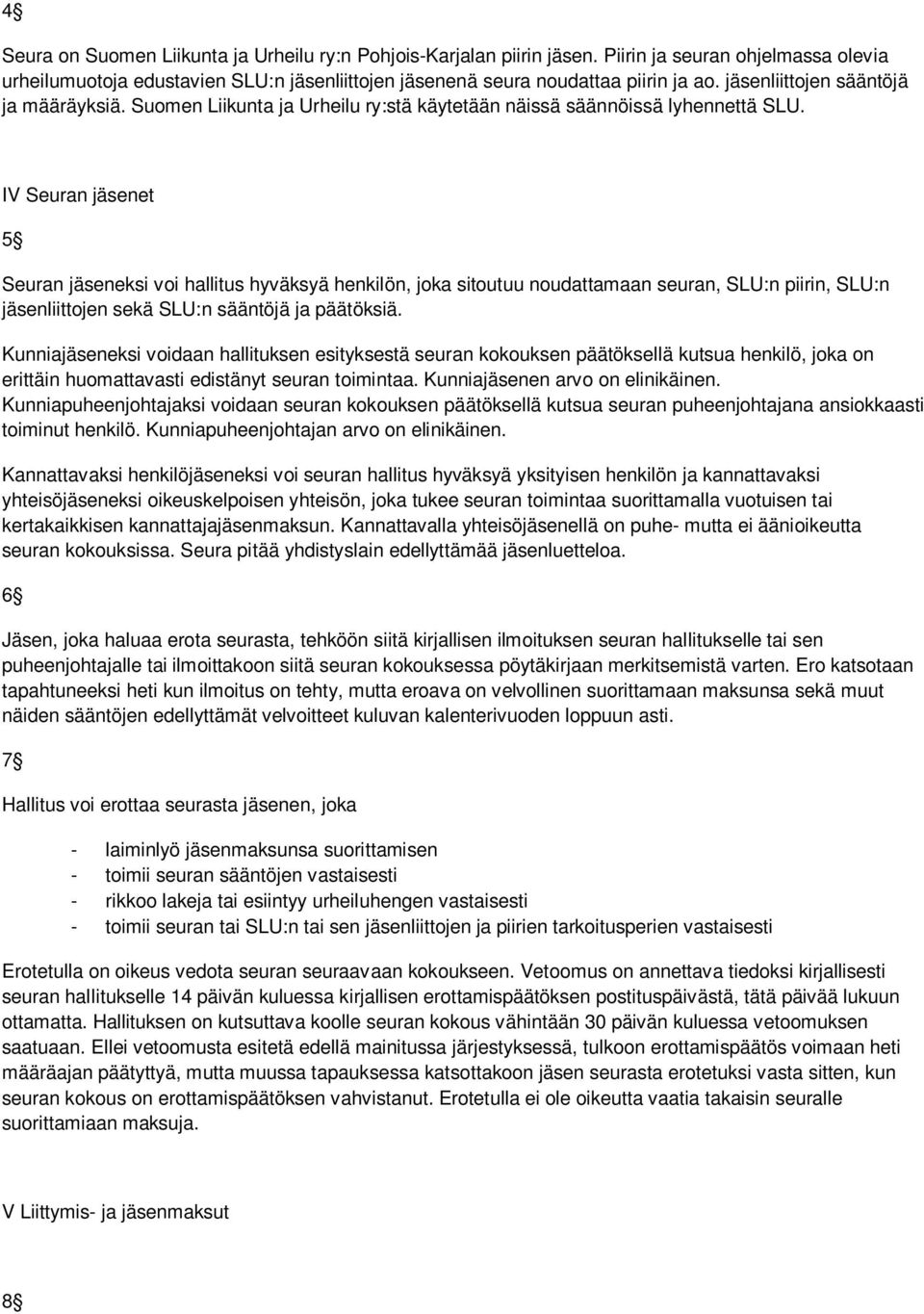IV Seuran jäsenet 5 Seuran jäseneksi voi hallitus hyväksyä henkilön, joka sitoutuu noudattamaan seuran, SLU:n piirin, SLU:n jäsenliittojen sekä SLU:n sääntöjä ja päätöksiä.