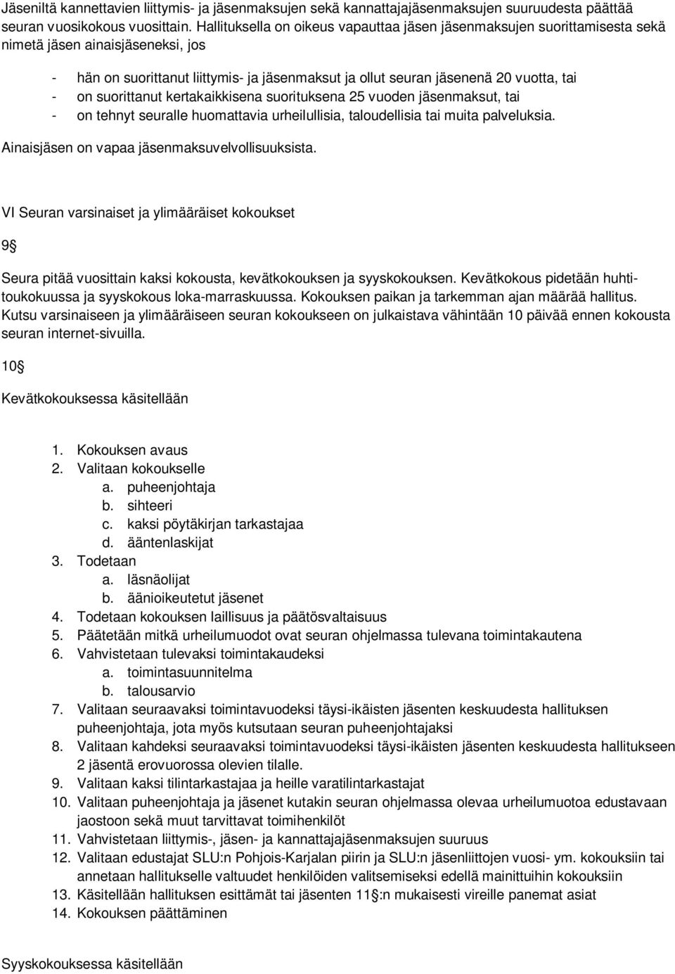 on suorittanut kertakaikkisena suorituksena 25 vuoden jäsenmaksut, tai - on tehnyt seuralle huomattavia urheilullisia, taloudellisia tai muita palveluksia.