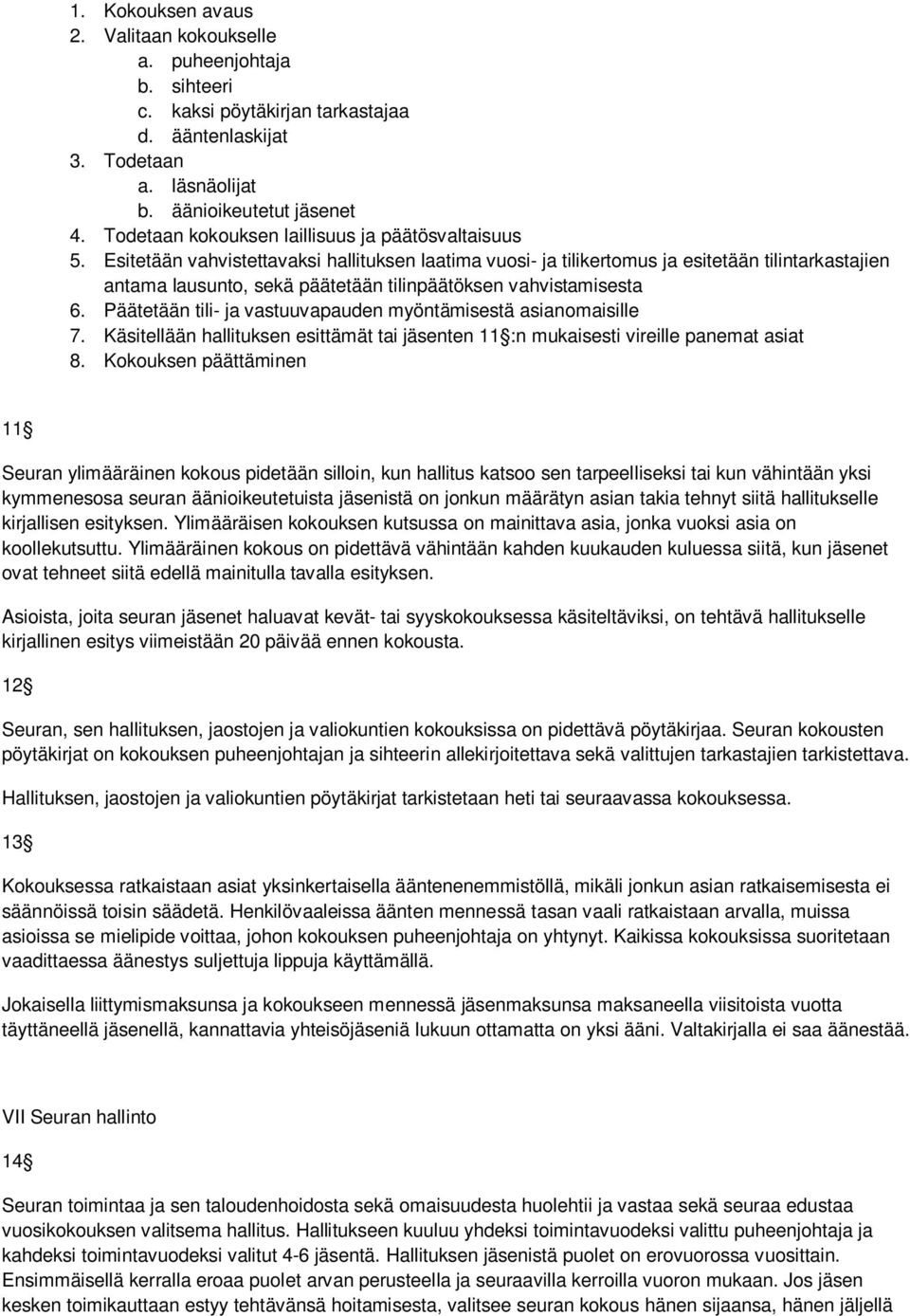 Esitetään vahvistettavaksi hallituksen laatima vuosi- ja tilikertomus ja esitetään tilintarkastajien antama lausunto, sekä päätetään tilinpäätöksen vahvistamisesta 6.