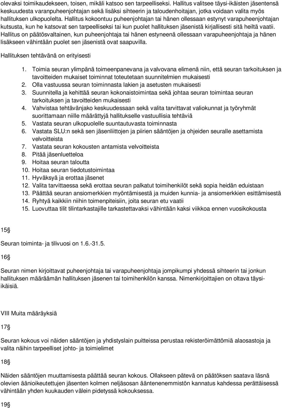 Hallitus kokoontuu puheenjohtajan tai hänen ollessaan estynyt varapuheenjohtajan kutsusta, kun he katsovat sen tarpeelliseksi tai kun puolet hallituksen jäsenistä kirjallisesti sitä heiltä vaatii.