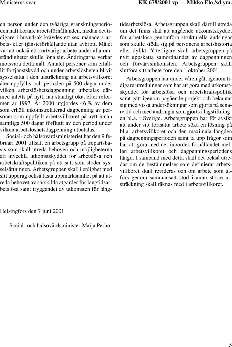 Målet var att också ett kortvarigt arbete under alla omständigheter skulle löna sig. Ändringarna verkar motsvara detta mål.