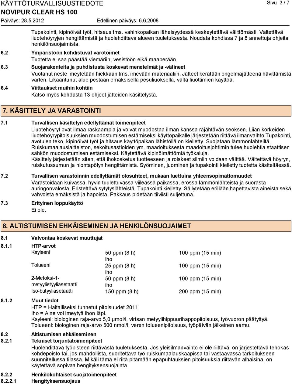 2 Ympäristöön kohdistuvat varotoimet Tuotetta ei saa päästää viemäriin, vesistöön eikä maaperään. 6.