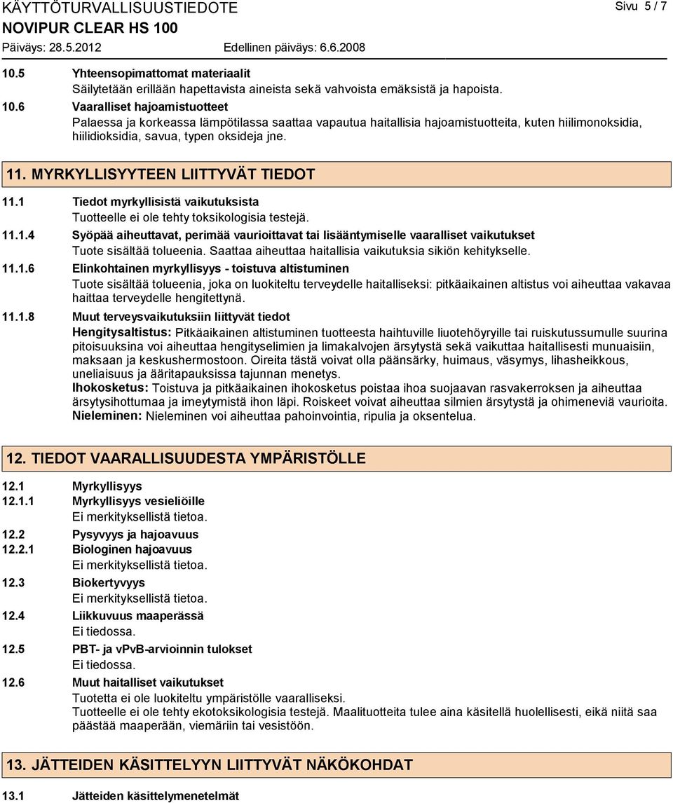 6 Vaaralliset hajoamistuotteet Palaessa ja korkeassa lämpötilassa saattaa vapautua haitallisia hajoamistuotteita, kuten hiilimonoksidia, hiilidioksidia, savua, typen oksideja jne. 11.