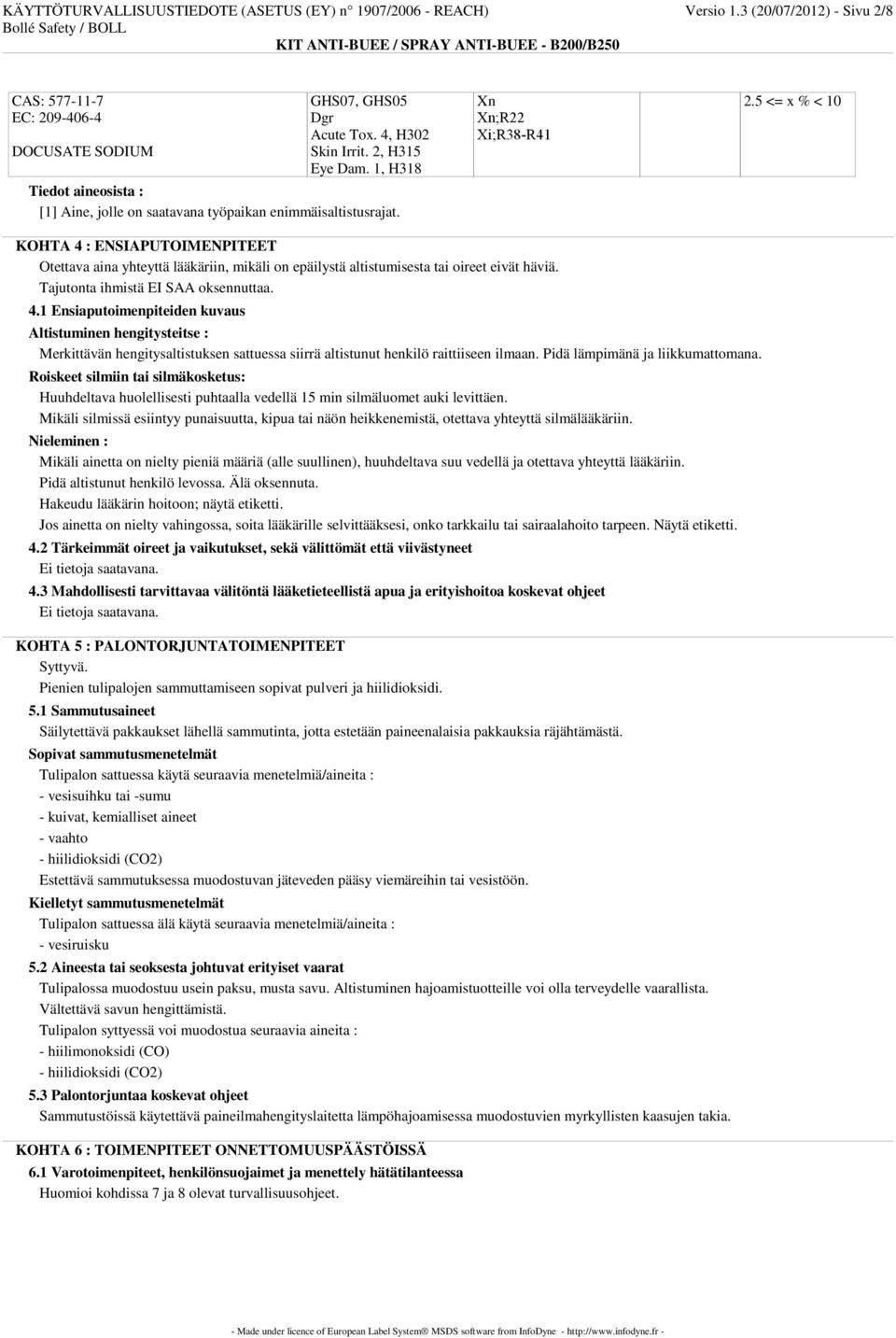 5 <= x % < 10 KOHTA 4 : ENSIAPUTOIMENPITEET Otettava aina yhteyttä lääkäriin, mikäli on epäilystä altistumisesta tai oireet eivät häviä. Tajutonta ihmistä EI SAA oksennuttaa. 4.1 Ensiaputoimenpiteiden kuvaus Altistuminen hengitysteitse : Merkittävän hengitysaltistuksen sattuessa siirrä altistunut henkilö raittiiseen ilmaan.