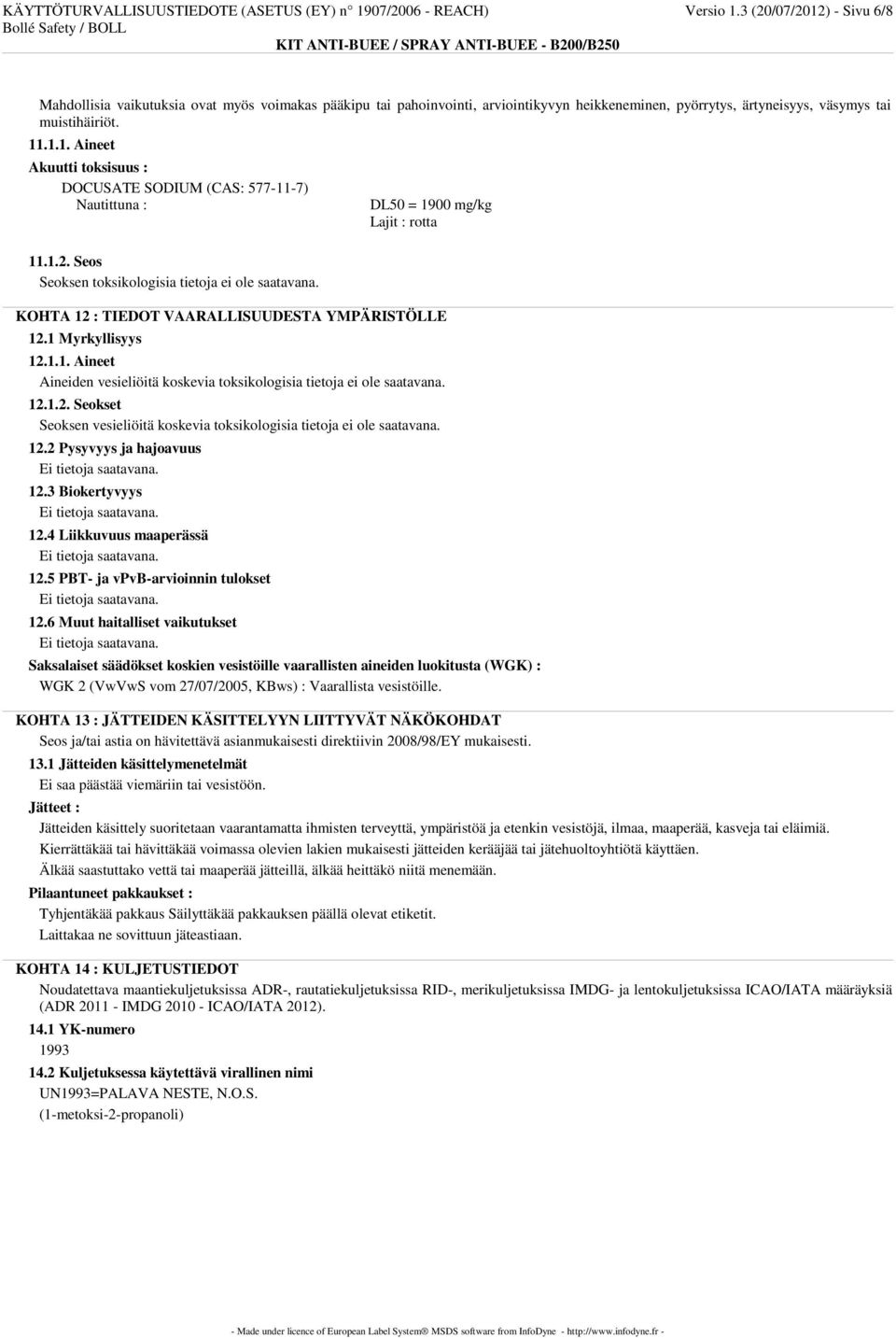 1.2. Seos Seoksen toksikologisia tietoja ei ole saatavana. DL50 = 1900 mg/kg Lajit : rotta KOHTA 12 : TIEDOT VAARALLISUUDESTA YMPÄRISTÖLLE 12.1 Myrkyllisyys 12.1.1. Aineet Aineiden vesieliöitä koskevia toksikologisia tietoja ei ole saatavana.