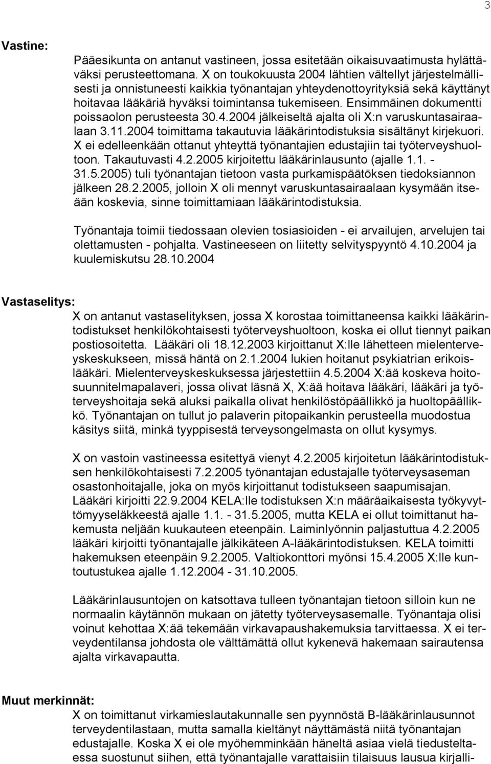 Ensimmäinen dokumentti poissaolon perusteesta 30.4.2004 jälkeiseltä ajalta oli X:n varuskuntasairaalaan 3.11.2004 toimittama takautuvia lääkärintodistuksia sisältänyt kirjekuori.