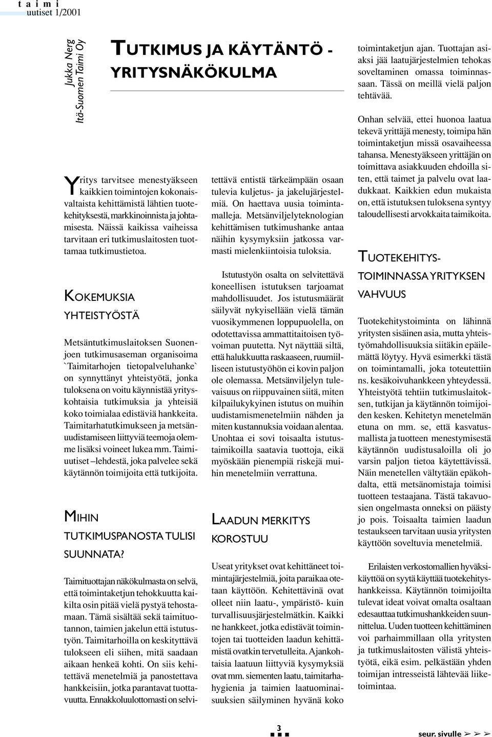 KOKEMUKSIA YHTEISTYÖSTÄ TUTKIMUS JA KÄYTÄNTÖ - YRITYSNÄKÖKULMA Metsäntutkimuslaitoksen Suonenjoen tutkimusaseman organisoima `Taimitarhojen tietopalveluhanke` on synnyttänyt yhteistyötä, jonka