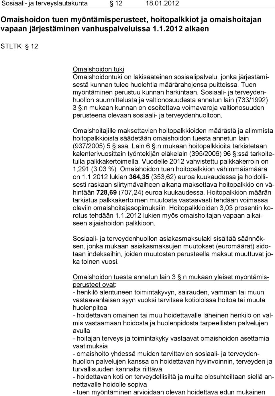 Sosiaali- ja terveydenhuollon suunnittelusta ja valtionosuudesta annetun lain (733/1992) 3 :n mukaan kun nan on osoitettava voima varoja valtionosuu den pe rusteena olevaan sosiaali- ja tervey