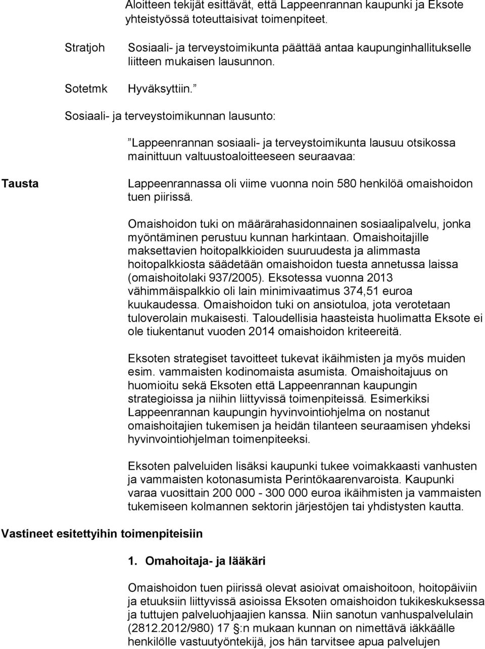 Sosiaali- ja terveystoimikunnan lausunto: Lappeenrannan sosiaali- ja terveystoimikunta lausuu otsikossa mainittuun valtuustoaloitteeseen seuraavaa: Tausta Lappeenrannassa oli viime vuonna noin 580